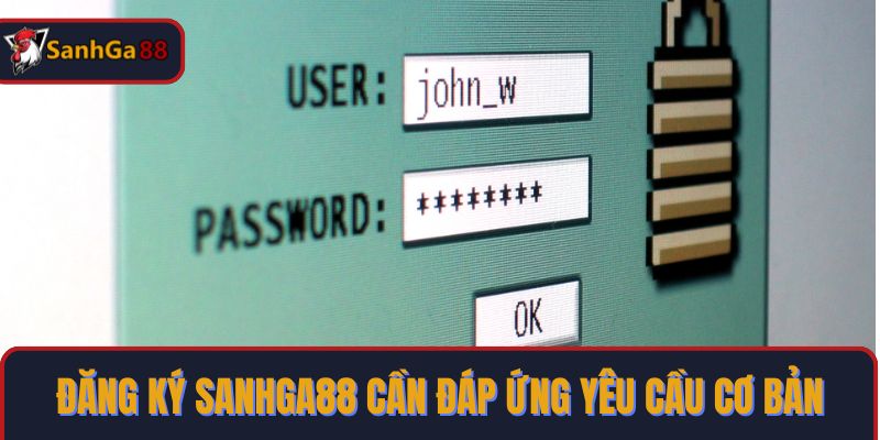 Đăng ký SanhGa88 cần đáp ứng yêu cầu cơ bản