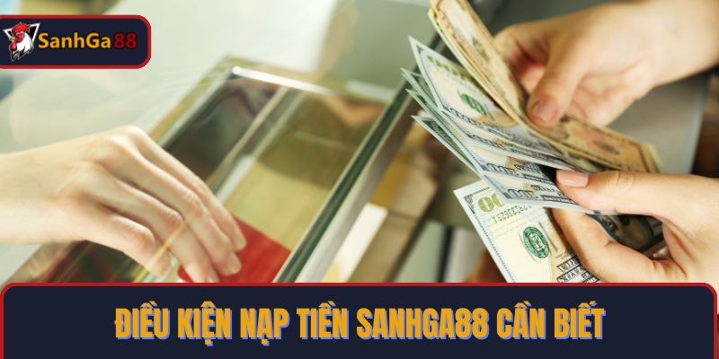 Điều kiện nạp tiền SanhGa88 cần biết