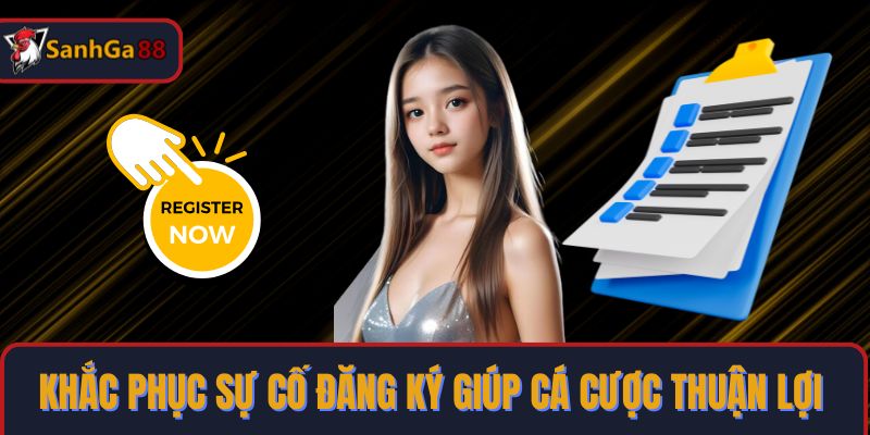 Khắc phục sự cố đăng ký giúp cá cược thuận lợi