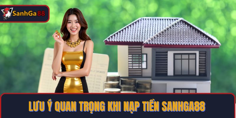 Lưu ý quan trọng khi nạp tiền SanhGa88