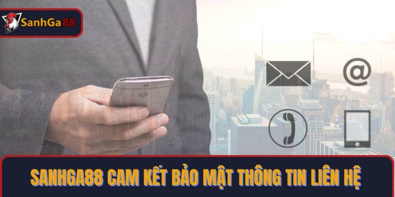 Nhà cái SanhGa88 cam kết bảo mật thông tin liên hệ