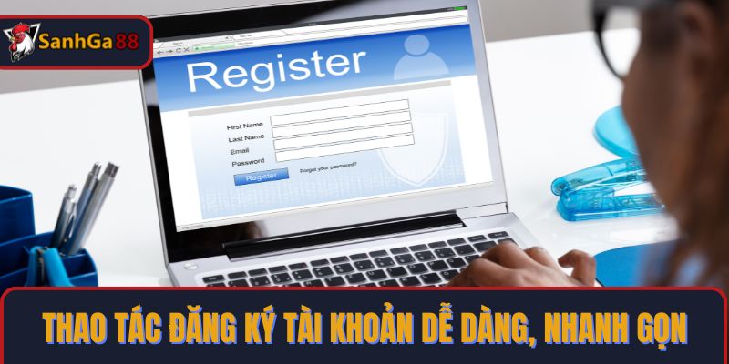 Thao tác đăng ký tài khoản dễ dàng, nhanh gọn
