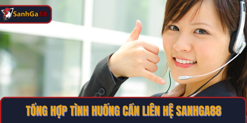Tổng hợp tình huống cần liên hệ SanhGa88