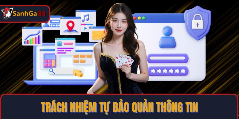 Trách nhiệm yêu cầu người cần tự bảo quản thông tin