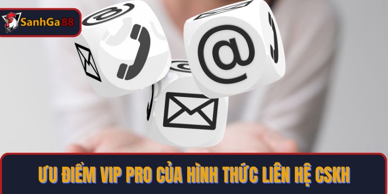 Ưu điểm vip pro của hình thức liên hệ CSKH